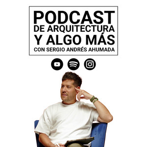 Cover: Podcast de Arquitectura y algo más...con Sergio Andrés Ahumada