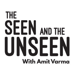Cover: The Seen and the Unseen - hosted by Amit Varma