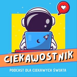 Cover: Ciekawostnik - podcast dla dzieci ciekawych świata i tych znudzonych też