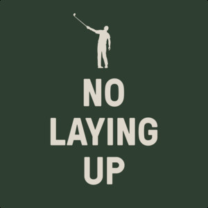 Cover: No Laying Up - Golf Podcast