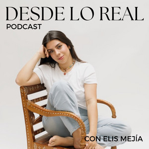 Cover: Desde Lo Real Podcast con Elis Mejía