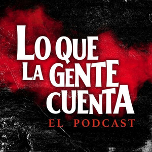 Cover: Lo Que La Gente Cuenta: El Podcast