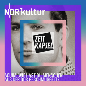 Cover: Zeitkapsel - Achim, wie hast du Menschen aus der DDR geschmuggelt?