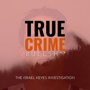 Cover: True Crime Bullsh**: The Israel Keyes Investigation