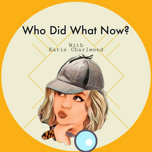 Cover: Who Did What Now With Katie Charlwood