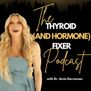 Cover: The Thyroid (and Hormone) Fixer Podcast: Thyropause, Menopause, Metabolism and How to Fix It