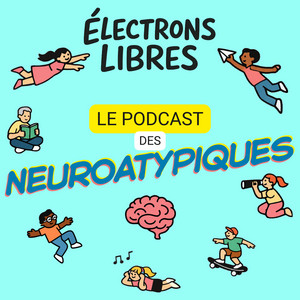Cover: Électrons libres - TDAH, HPI, TSA, Dys: le podcast des neuroatypiques