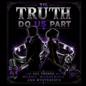 Cover: Til TRUTH Do US Part: An All Things Murky, Murderous & Mysterious Podcast 